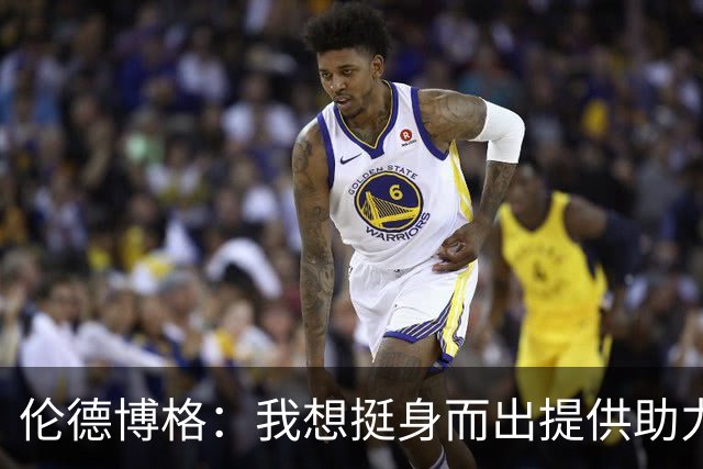 伦德博格：我想挺身而出提供助力 让库里的伟大表现更有价值