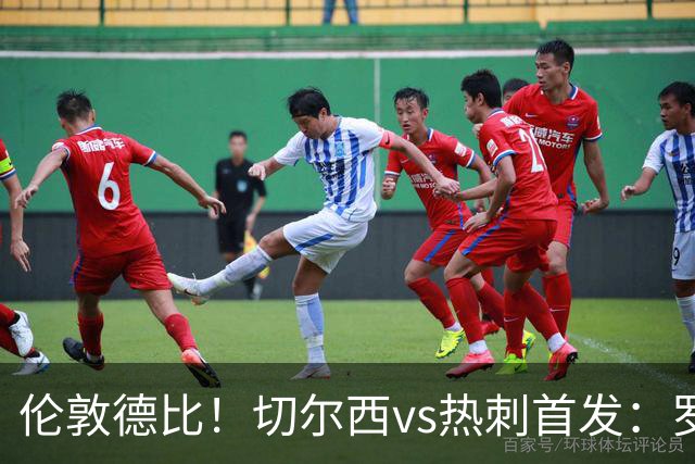 伦敦德比！切尔西vs热刺首发：罗杰斯、麦迪逊先发，佩德罗缺席
