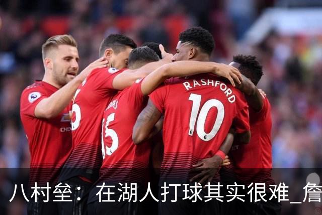 八村垒：在湖人打球其实很难 詹东里同时在场我很难拿到球