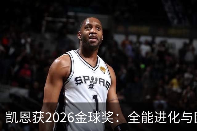 凯恩获2026金球奖：全能进化与团队默契见证传奇