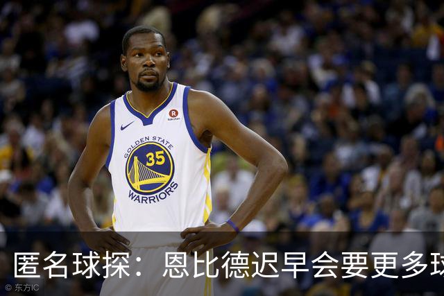 匿名球探：恩比德迟早会要更多球权 可能因此不满甚至不积极防守