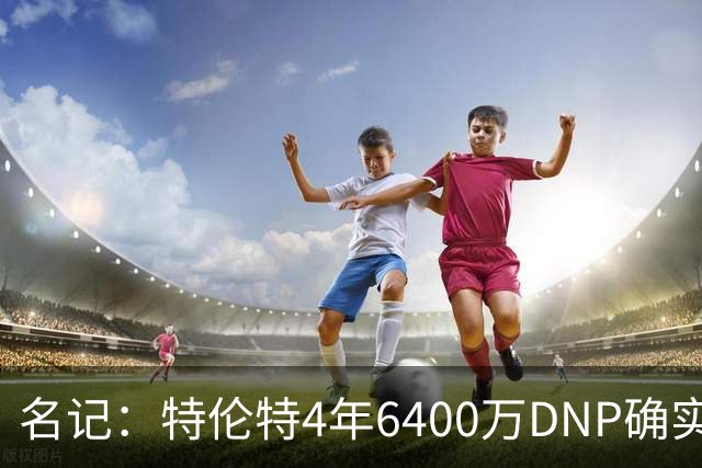 名记：特伦特4年6400万DNP确实奇怪 但新帅詹金斯有执教自主权