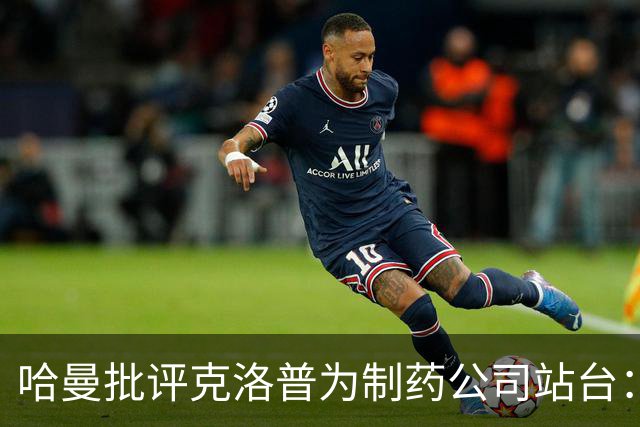 哈曼批评克洛普为制药公司站台：德国足协似乎对此无能为力