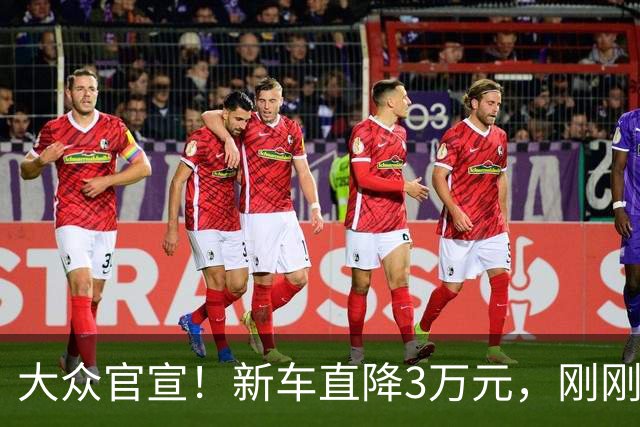 大众官宣！新车直降3万元，刚刚开售