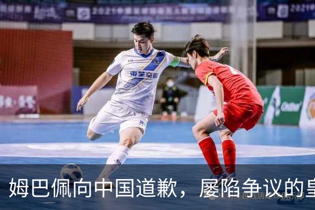 姆巴佩向中国道歉，屡陷争议的皇马却“拒绝置评”