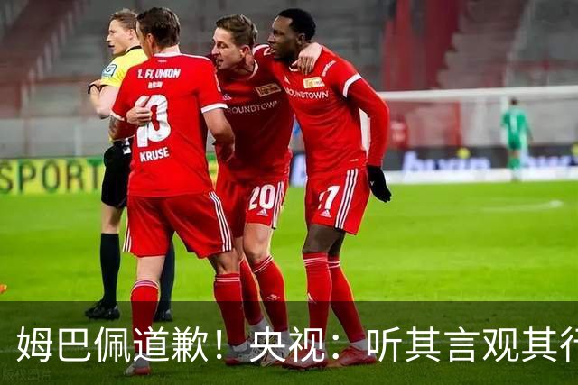 姆巴佩道歉！央视：听其言观其行 希望他与西甲皇马吸取教训痛改前非