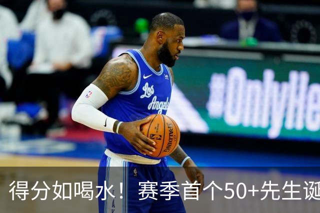 得分如喝水！赛季首个50+先生诞生！