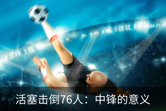 活塞击倒76人：中锋的意义