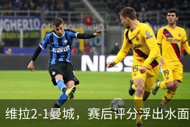维拉2-1曼城，赛后评分浮出水面+英超最新积分榜出炉