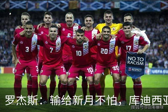 罗杰斯：输给新月不怕，库迪西亚会和他们竞争到最后
