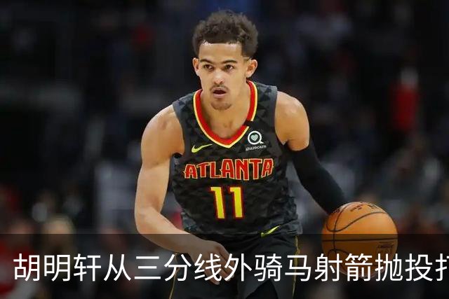 胡明轩从三分线外骑马射箭抛投打板压哨命中，裁判回看认定有效