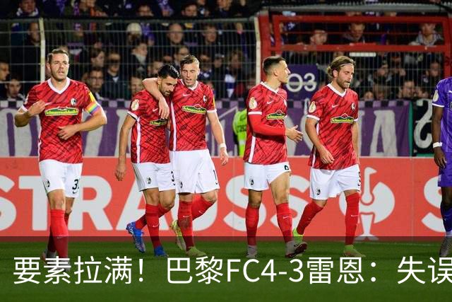 要素拉满！巴黎FC4-3雷恩：失误送礼 倒钩破门 点球戴帽 点球绝杀