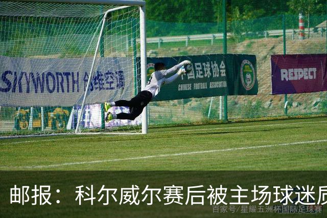 邮报：科尔威尔赛后被主场球迷质疑表现，疑似起冲突