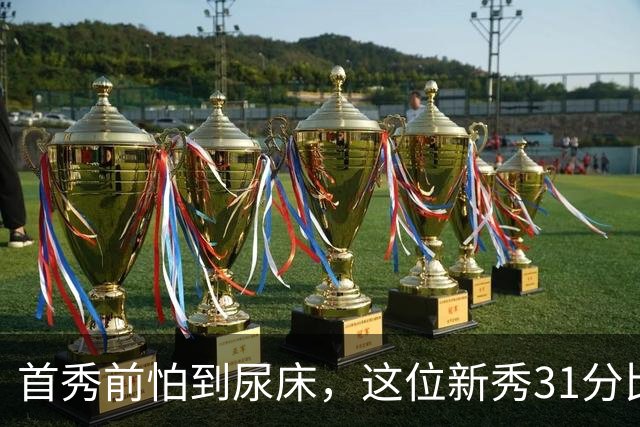 首秀前怕到"尿床"，这位新秀31分比肩文班亚马