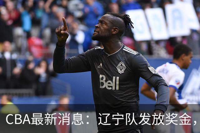 CBA最新消息：辽宁队发放奖金，上海要吃回头草